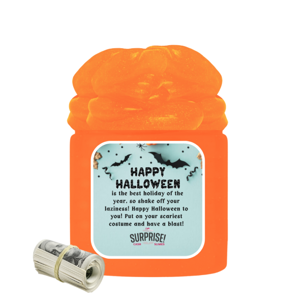 HAPPY HALLOWEEN IS THE BEST HOLIDAY OF THE YEAR, SO SHAKE OFF YOUR LAZINESS! HAPPY HALLOWEEN TO YOU! PUT ON YOUR SCARIEST COSTUME AND HAVE A BLAST! HALLOWEEN CASH SLIME Sale